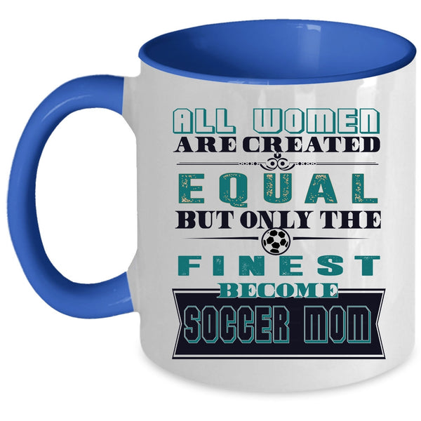 On;y The Finest Become Soccer Mom Coffee Mug, All Women Are Created Equal Accent Mug