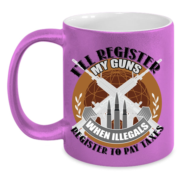 When Illegals Register To Pay Taxes Coffee Mug, I'll Register My Guns Accent Mug