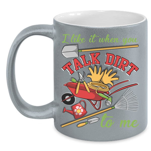 I Like It When You Talk Dirt To Me Coffee Mug, I Love Gardening Coffee Cup