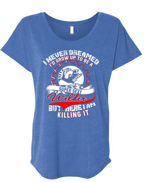 I'd Grow Up To Be A Welder T Shirt, I Never Dreamed T Shirt, Cool Shirt (Ladies' Triblend Dolman Sleeve)