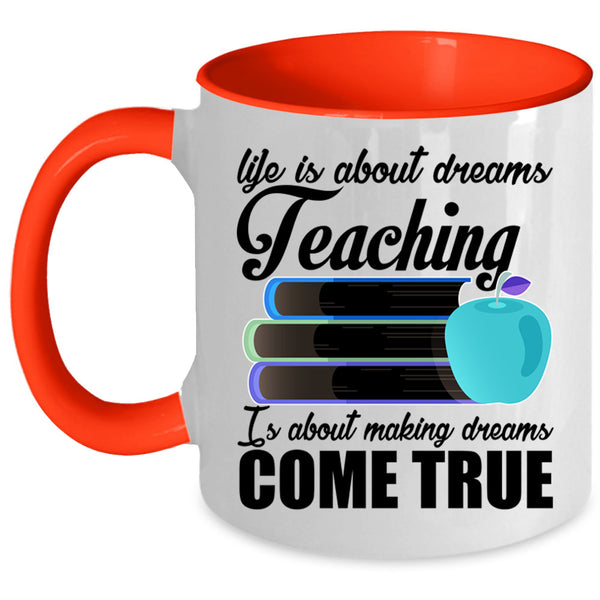 Teaching Is Making Dreams Come True Coffee Mug, Life Is About Dreams Accent Mug