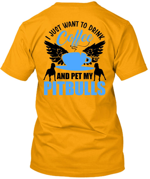 I Just Want To Drink Coffee T Shirt, I Love Pit Bull T Shirt