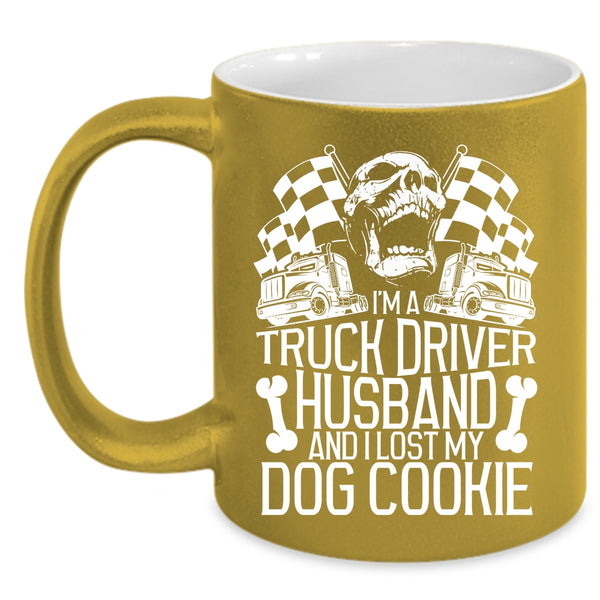 I'm A Truck Driver Husband Coffee Mug, I Lost My Dog Cookie Coffee Cup