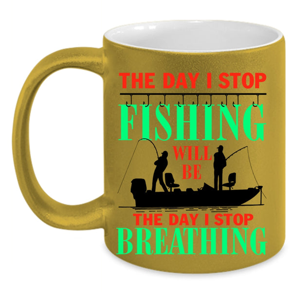 The Day I Stop Breathing Coffee Mug, The Day I Stop Fishing Accent Mug