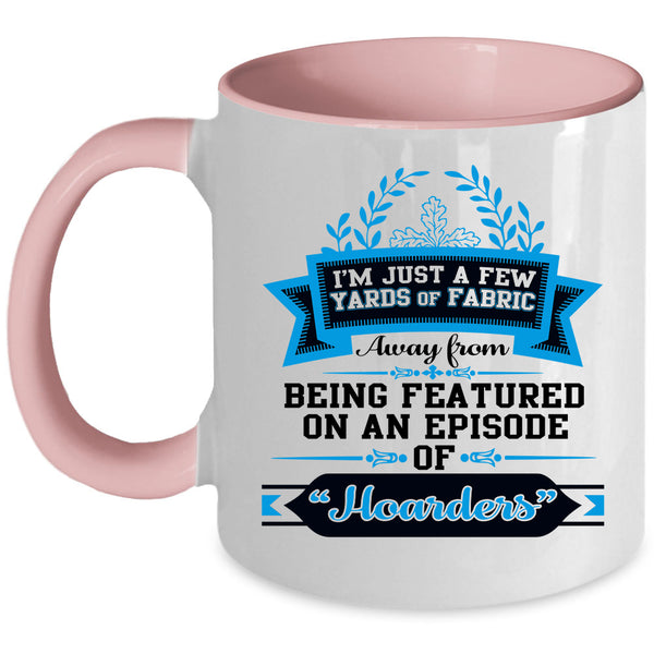 Love Sewing Coffee Mug, I'M Just A Few Yard Of Fabric Accent Mug