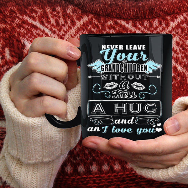 Never Leave Your Grandchildren Without A Kiss Coffee Mug, I Love You Coffee Cup