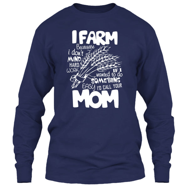 I Farm T Shirt, Because I Don't Mind Hard Work T Shirt