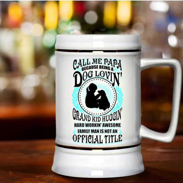 Being A Dog Loving Grandkid Hugging Beer Stein 22oz, Call Me Papa Beer Mug