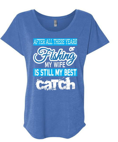 Fishing My Wife Is Still My Best Catch T Shirt, I Love Fishing T Shirt, Cool Shirt (Ladies' Triblend Dolman Sleeve)