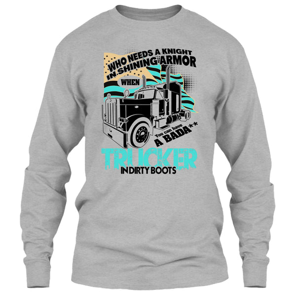 Who Needs A Knight T Shirt, I Am A Truck Driver T Shirt
