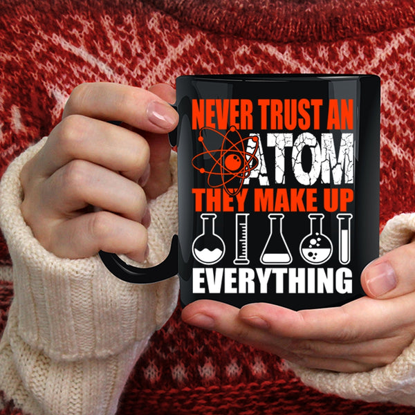Never Trust An Atom They Make Up Everything Coffee Mug, Funny Scientist Coffee Cup