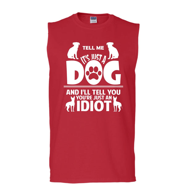 Tell Me It's Just A Dog Shirt, I'll Tell You You're Just An Idiot Shirt (Men's Cotton Sleeveless)
