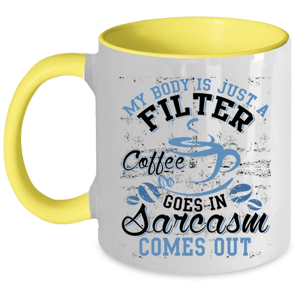 Funny Saying Coffee Mug, My Body Is Just A Filter Coffee Accent Mug