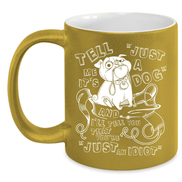 Tell Me It's Just A Dog Coffee Mug, Cool Dog Lovers Coffee Cup