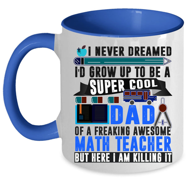 Funny Papa Coffee Mug, I'd Grow Up To Be A Dad Of A Math Teacher Accent Mug