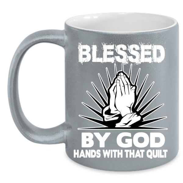 Blessed By God Coffee Mug, Hands With That Quilt Coffee Cup
