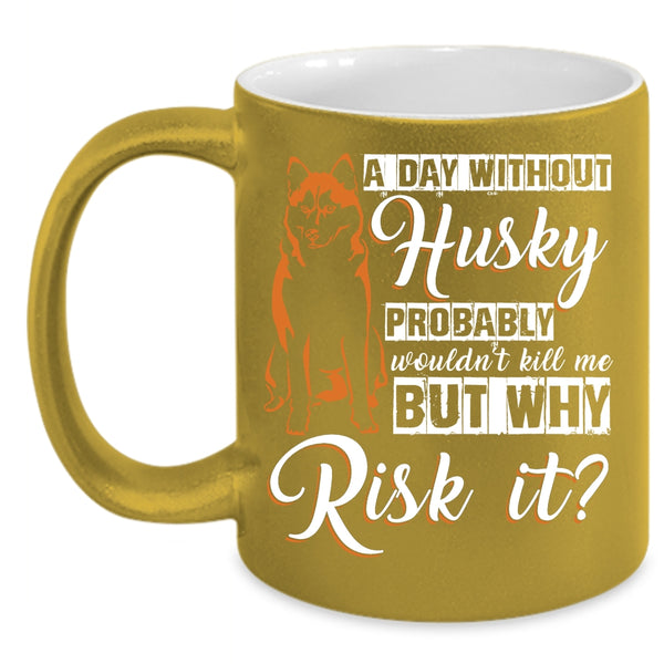 A Day Without Husky Coffee Mug, Cool Husky Coffee Cup