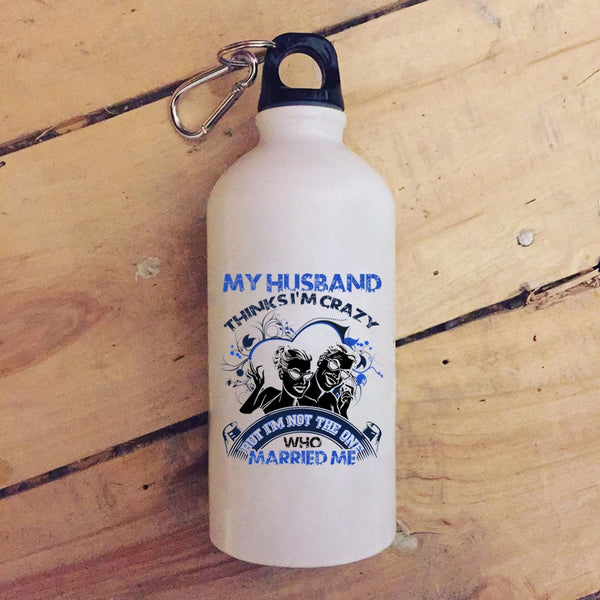 My Husband Thinks I'm Crazy 20 oz Stainless Steel Bottle,Gift For Wedding Outdoor Sports Water Bottle