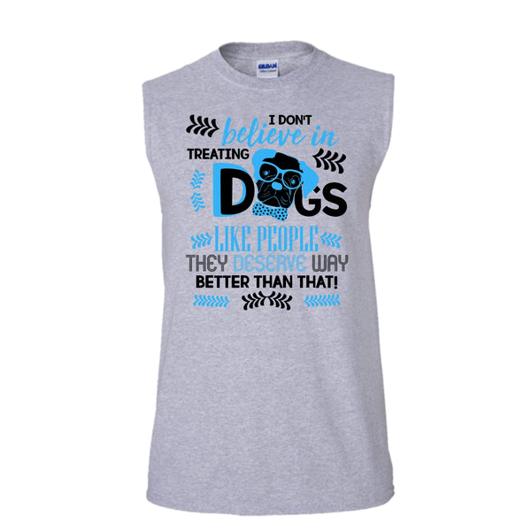 I Don't Believe In Treating Dogs T Shirt, I Love My Dog T Shirt, Awesome t-shirts (Men's Cotton Sleeveless)