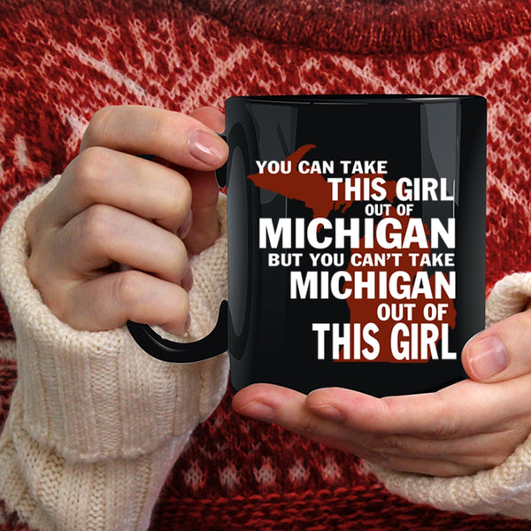 You Can't Take Michigan Out Of This Girl Coffee Mug, Cute Girls Coffee Cup