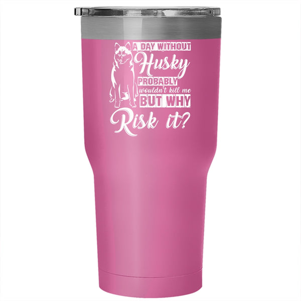 A Day Without Husky Tumbler 30 oz Stainless Steel, Cool Husky Travel Mug