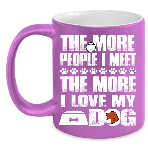 The More People I Meet Coffee Mug, The More I Love My Dog Coffee Cup
