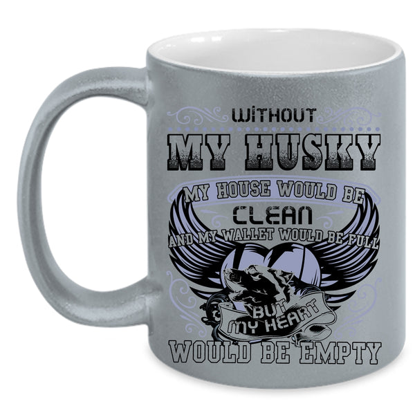 My Heart Would Be Empty Coffee Mug, Without My Husky My House Would Be Clean Accent Mug