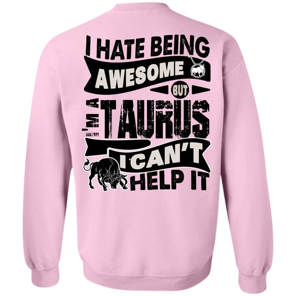 I Love Taurus T Shirt, I Hate Being Awesome Sweatshirt