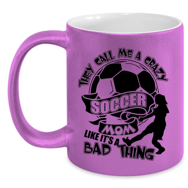 Crazy Soccer Mom Coffee Mug, They Call Me A Crazy Soccer Mom Accent Mug