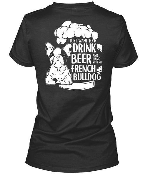 I Just Want To Drink Beer T Shirt, Hang Out With French Bulldog T Shirt