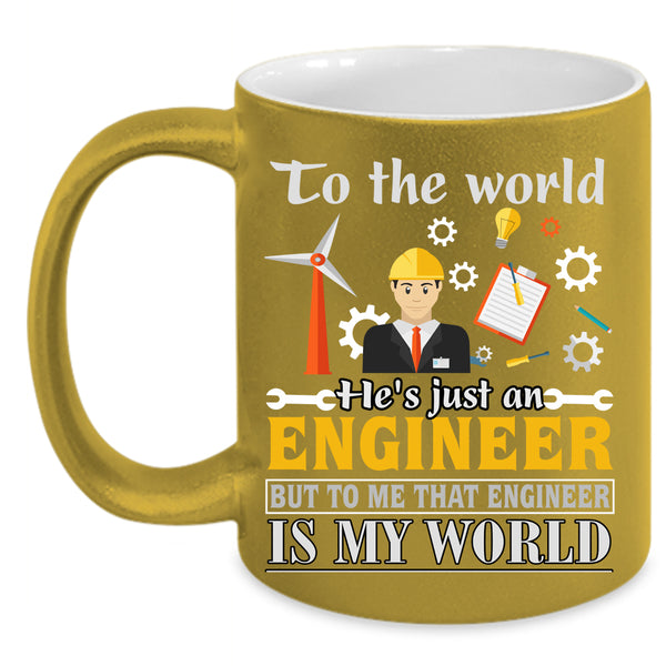 He's Just An Engineer Coffee Mug, That Engineer Is My World Coffee Cup
