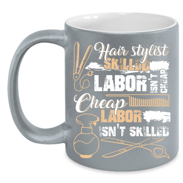 Hairstylist Coffee Mug, Skilled Labor Isn't Cheap Coffee Cup