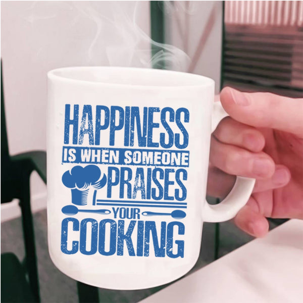 Funny Coffee Mug, Happiness Is When Someone Praises You Cooking Cup