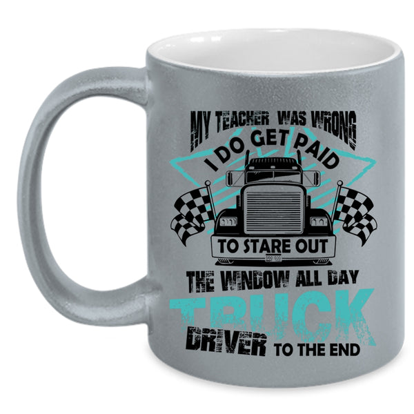 All day Truck Driver To The End Coffee Mug, My Teacher Was Wrong Accent Mug