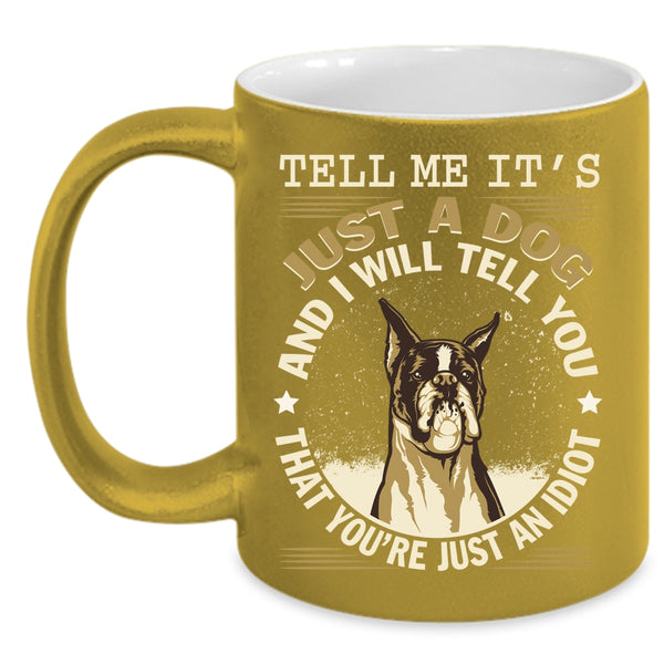 It's Just A Dog Coffee Mug, Cool Gift For Dog Lover Coffee Cup