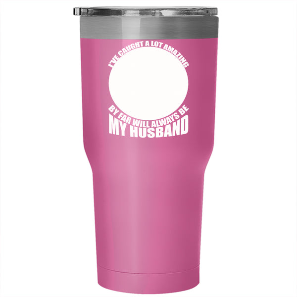 I've Caught A Lot Amazing Fish Tumbler 30 oz Stainless Steel, My Best Catch Is My Husband Travel Mug