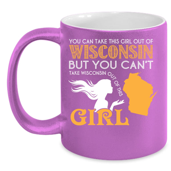You Can Take This Girl Out Of Wisconsin Coffee Mug, Cool Girls Coffee Cup