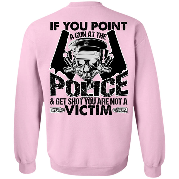 I Love Police T Shirt, You Point A Gun At The Police Sweatshirt