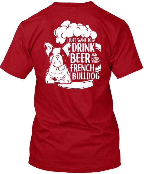I Just Want To Drink Beer T Shirt, Hang Out With French Bulldog T Shirt