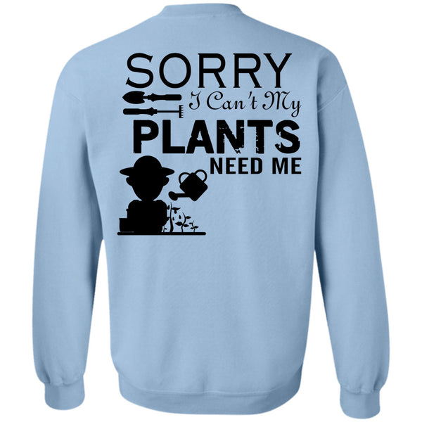 Being A Gardening T Shirt, Sorry I Can't My Plants Need Me Sweatshirt