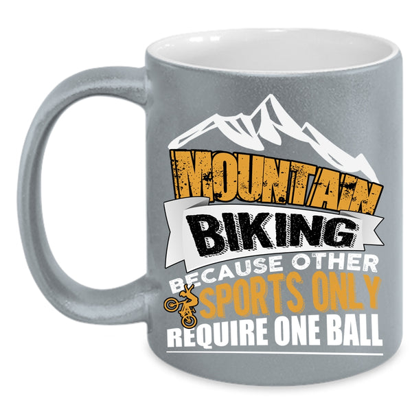 Mountain Biking Coffee Mug, Because Other Sports Only Require One Ball Coffee Cup