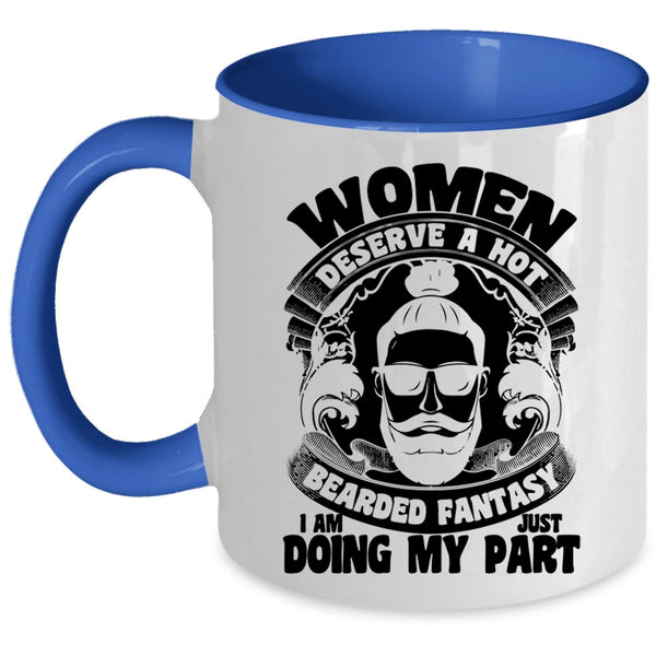 I Am Just Doing My Part Coffee Mug, Women Deserve A Hot Bearded Fantasy Accent Mug