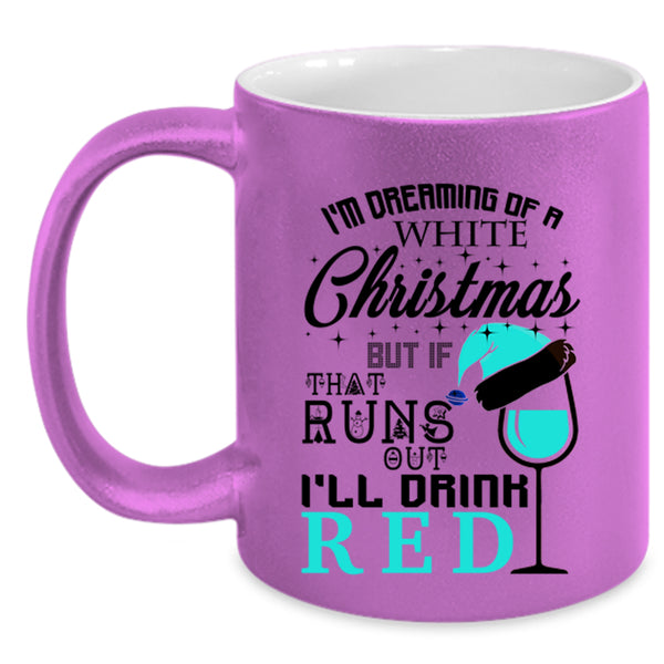 I'll Drink Red Coffee Mug, I'm Dreaming Of A White Christmas Accent Mug