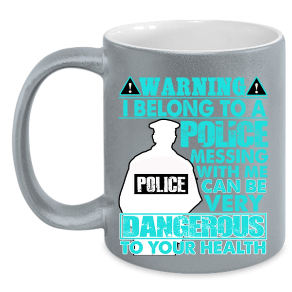 Don't Mess With Me Coffee Mug, I Belong To A Police Accent Mug