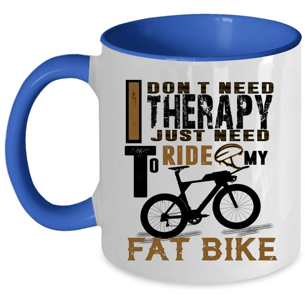 I Just Need To Ride My Fat Bike Coffee Mug, I Don't Need Therapy Accent Mug