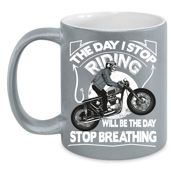 The Day I Stop Riding Coffee Mug, The Day Stop Breathing Coffee Cup