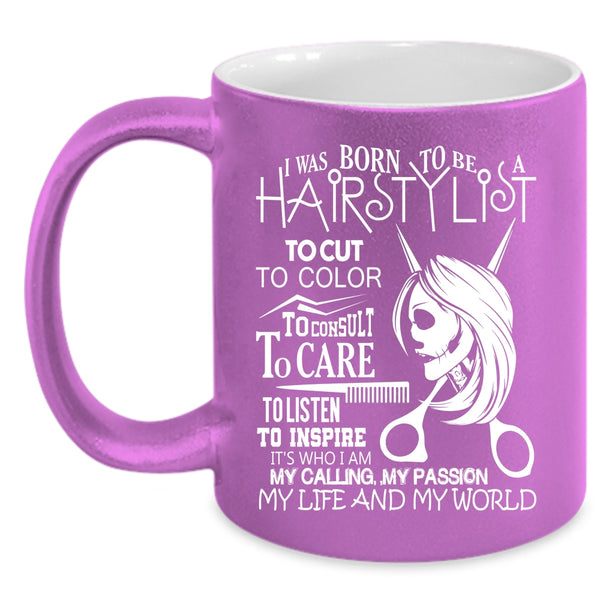 I Was Born To Be A Hairstylist Coffee Mug, My Life And My World Coffee Cup