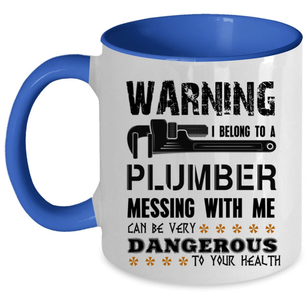 Messing With Me Can By Very Dangerous Coffee Mug, I Belong To A Plumber Accent Mug