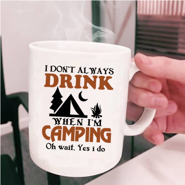 Funny Camping Coffee Mug, I Always Drink When I'm Camping Cup