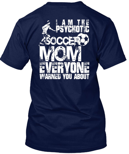 I Am The Psychotic Soccer Mom T Shirt, Being A Mom T Shirt